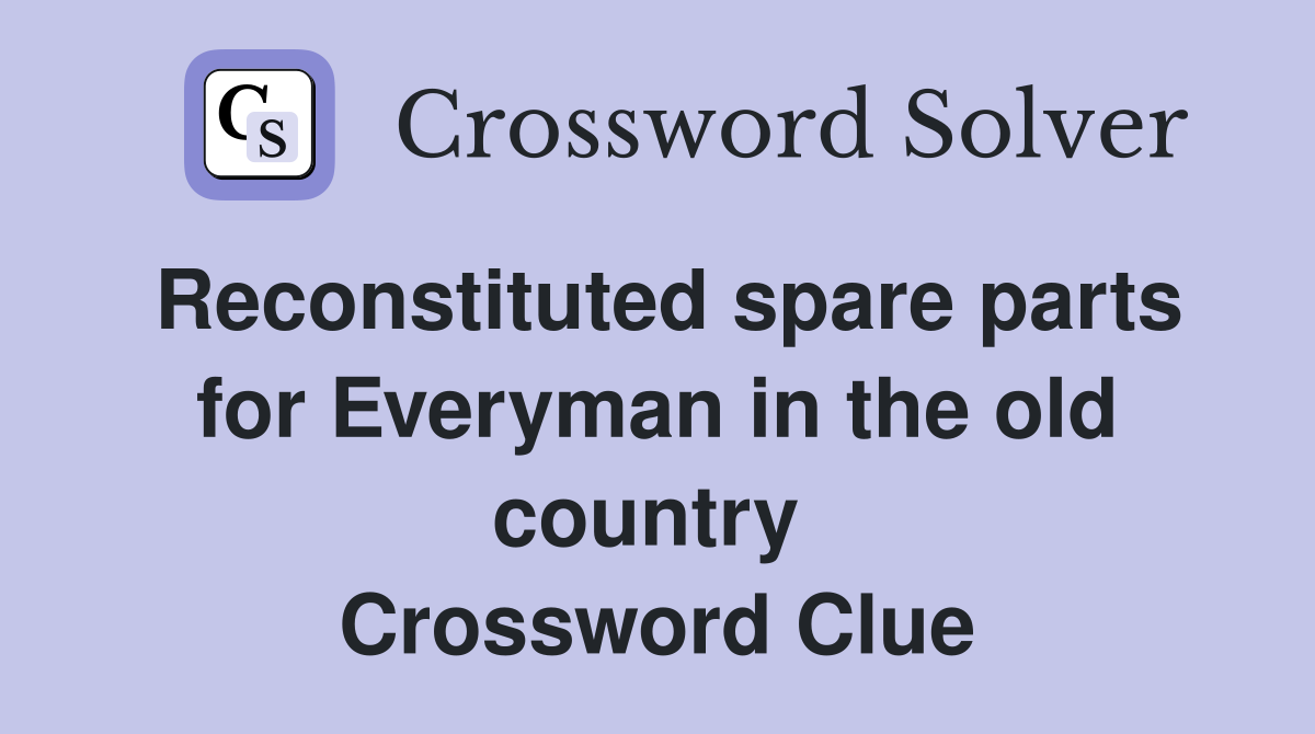 Reconstituted spare parts for Everyman in the old country  Crossword Clue