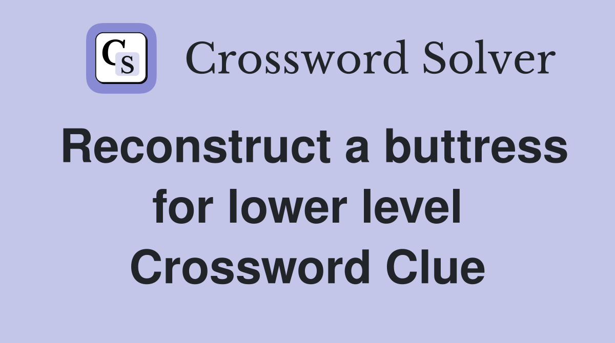 Reconstruct a buttress for lower level Crossword Clue