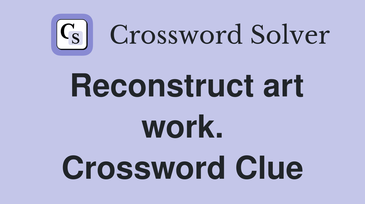 Reconstruct art work. Crossword Clue