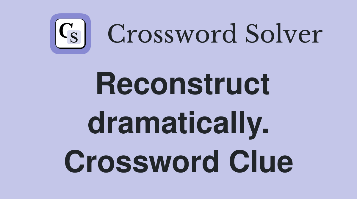 Reconstruct dramatically. Crossword Clue