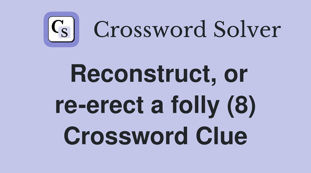 Reconstruct, or re-erect a folly (8) Crossword Clue