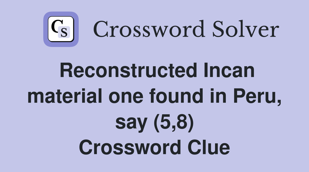 Reconstructed Incan material one found in Peru, say (5,8) Crossword Clue