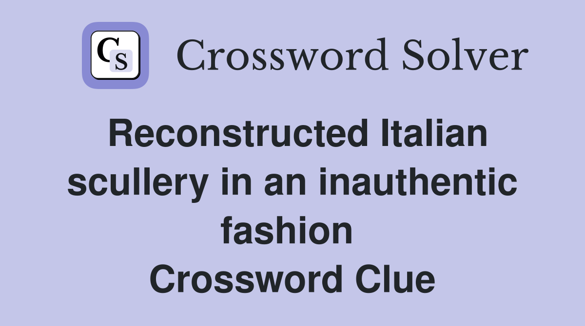 Reconstructed Italian scullery in an inauthentic fashion  Crossword Clue
