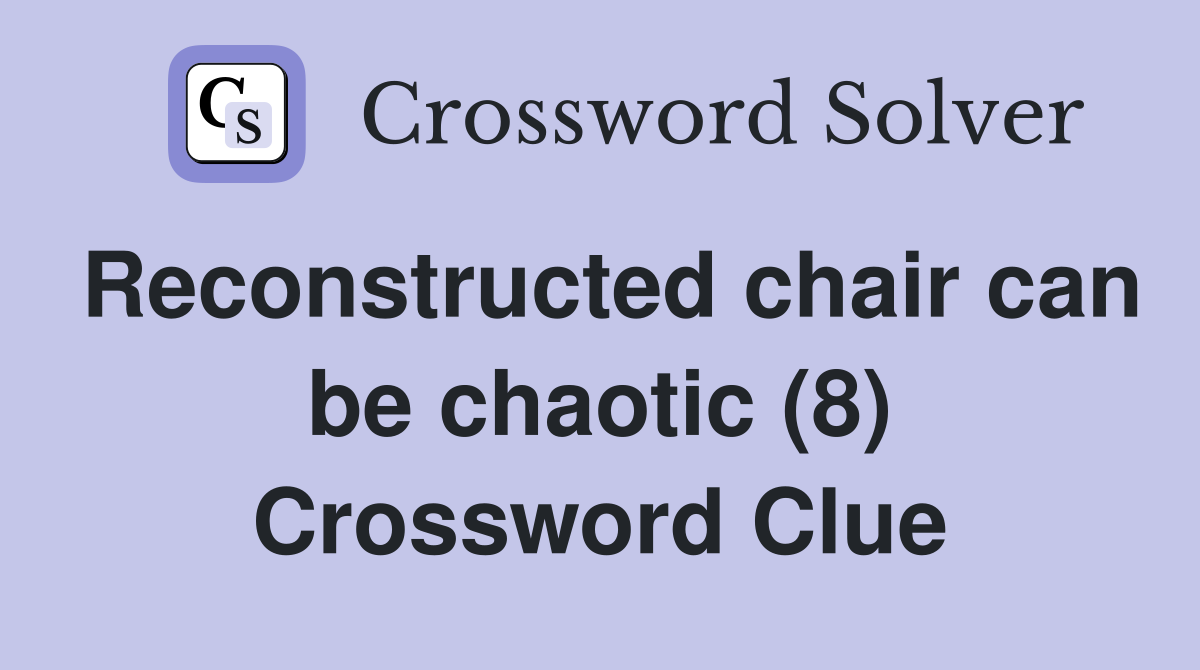 Reconstructed chair can be chaotic (8) Crossword Clue