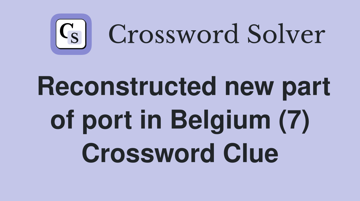 Reconstructed new part of port in Belgium (7) Crossword Clue