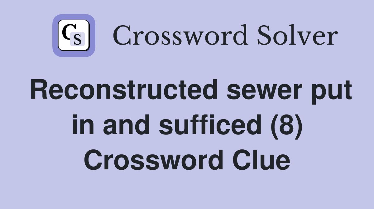 Reconstructed sewer put in and sufficed (8) Crossword Clue