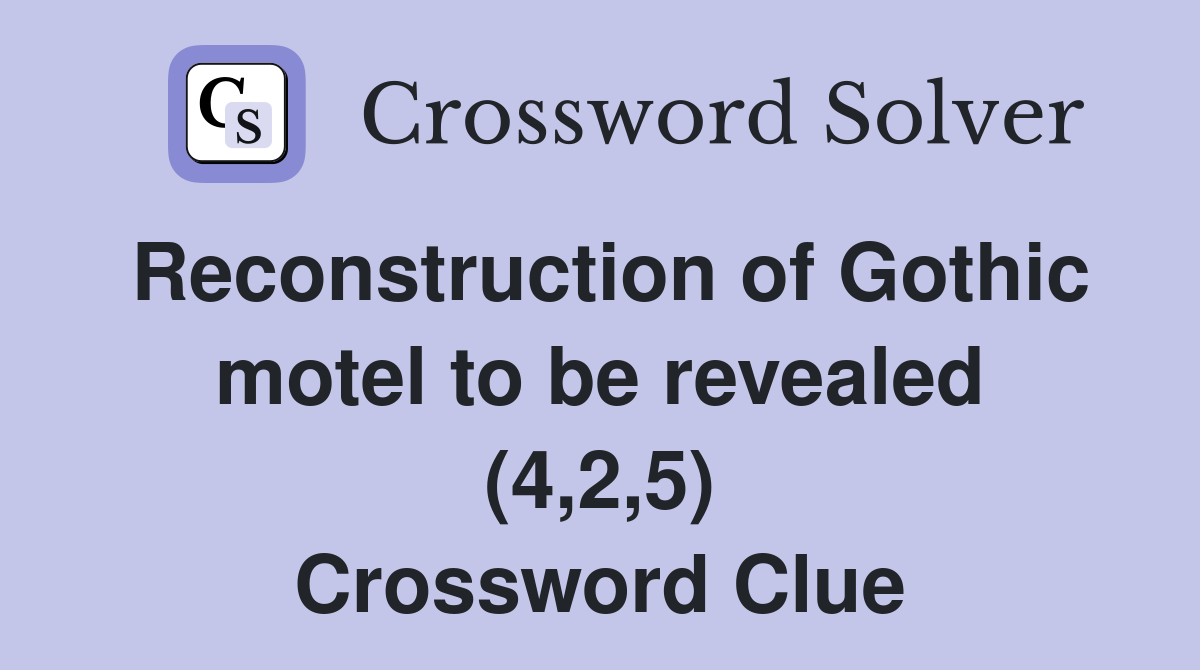 Reconstruction of Gothic motel to be revealed (4,2,5) Crossword Clue