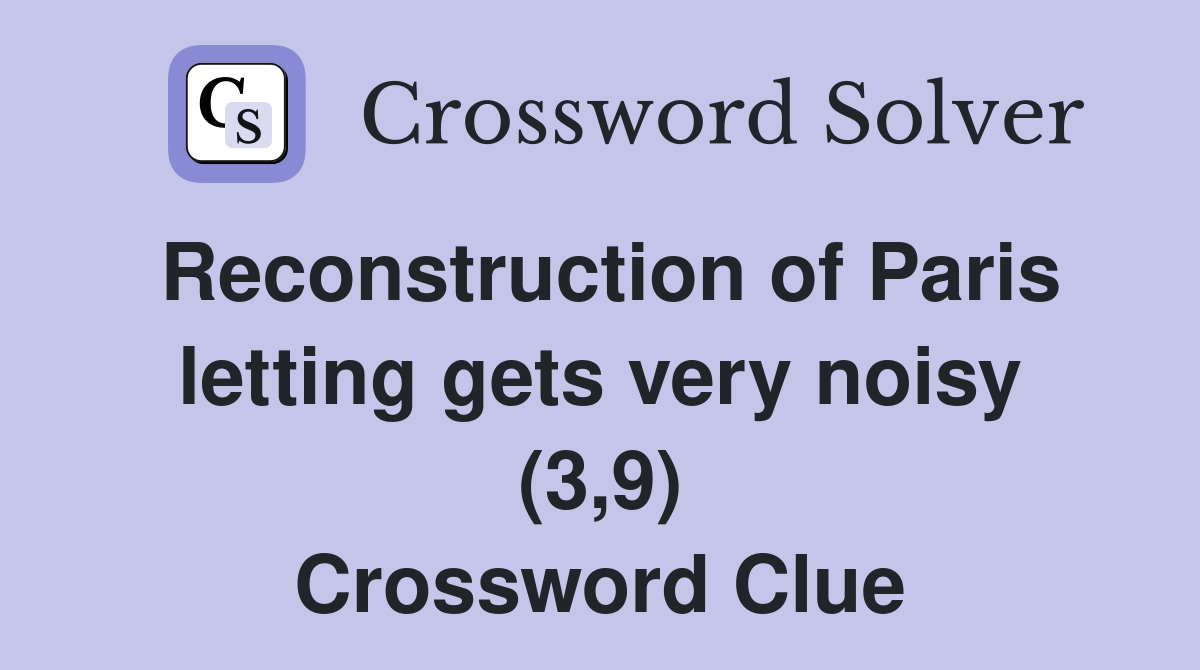 Reconstruction of Paris letting gets very noisy (3,9) Crossword Clue