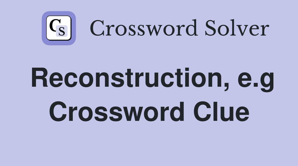 Reconstruction, e.g Crossword Clue