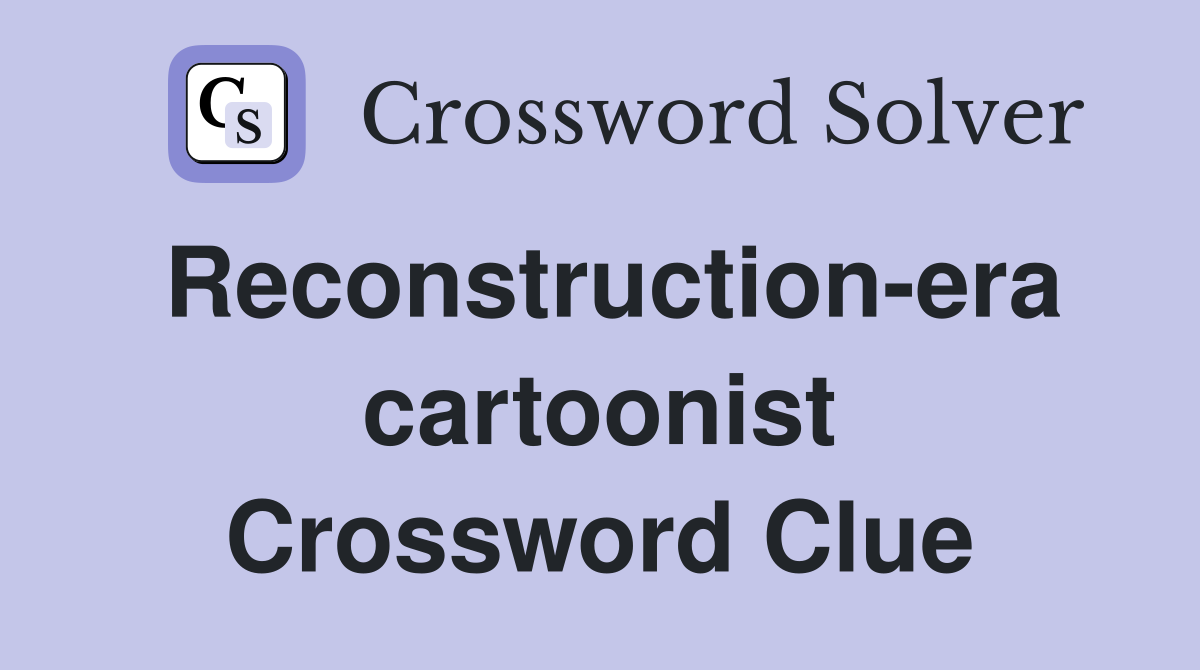 Reconstruction-era cartoonist Crossword Clue