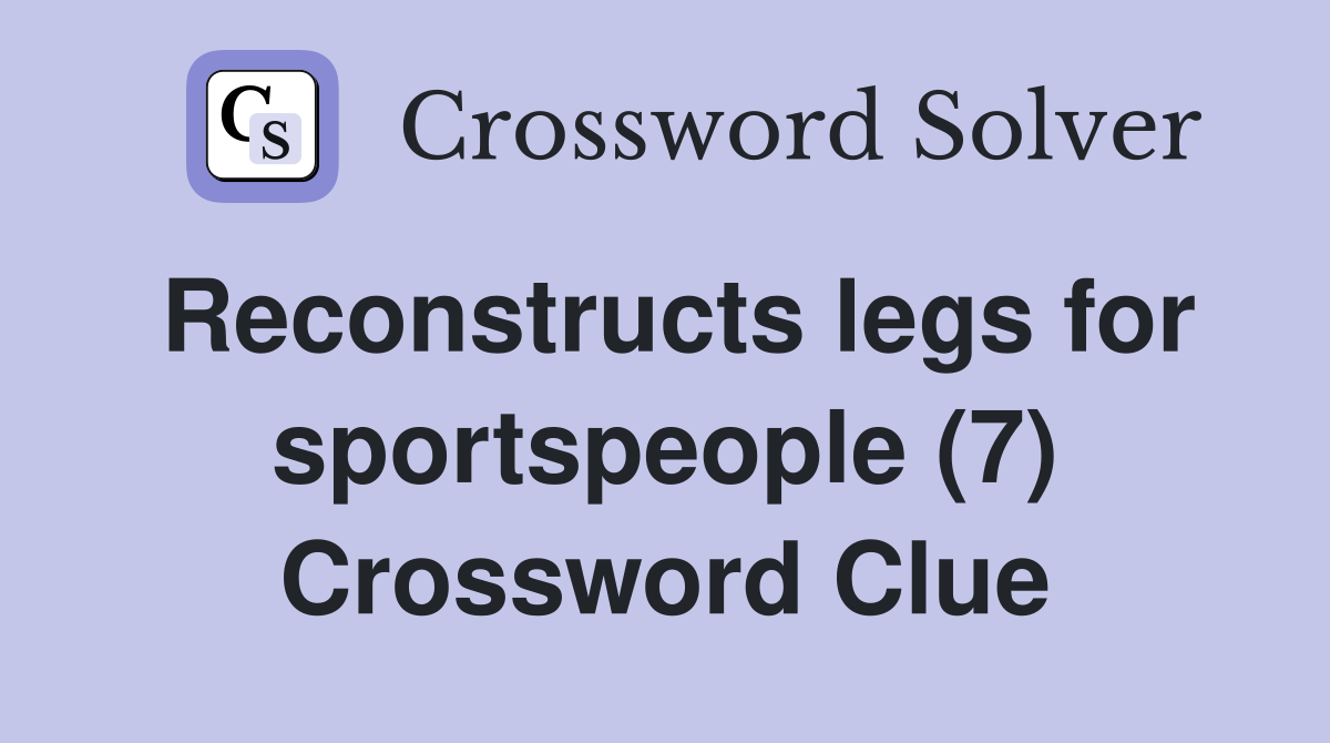 Reconstructs legs for sportspeople (7) Crossword Clue