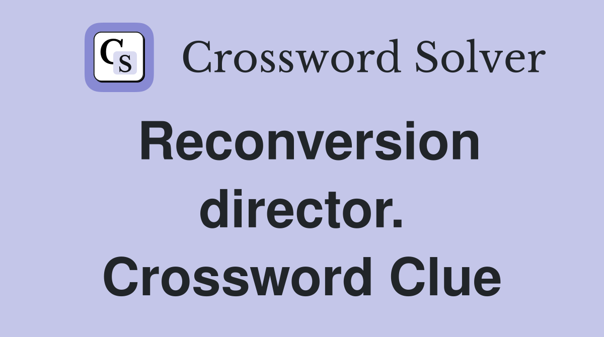 Reconversion director. Crossword Clue