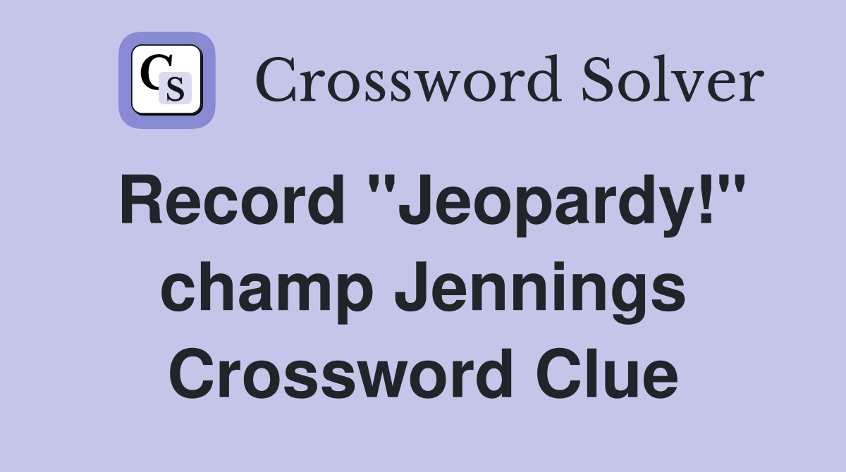 Record "Jeopardy!" champ Jennings Crossword Clue