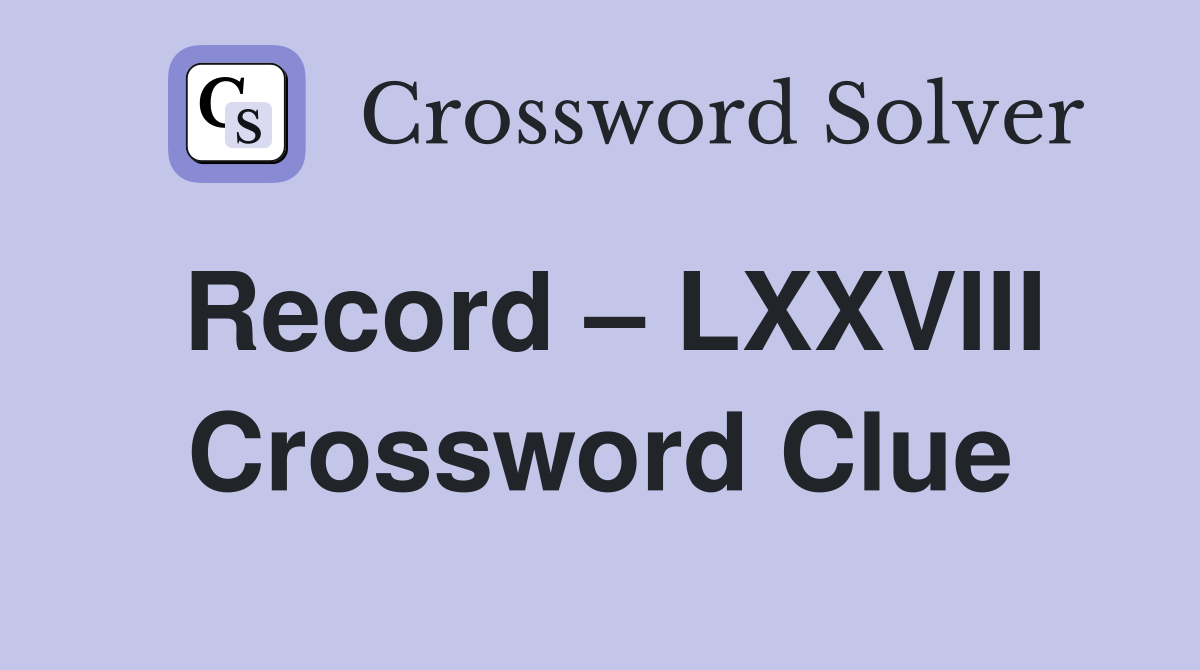 Record – LXXVIII Crossword Clue