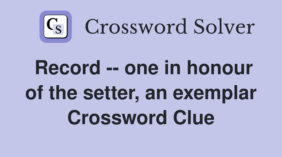 Record -- one in honour of the setter, an exemplar Crossword Clue