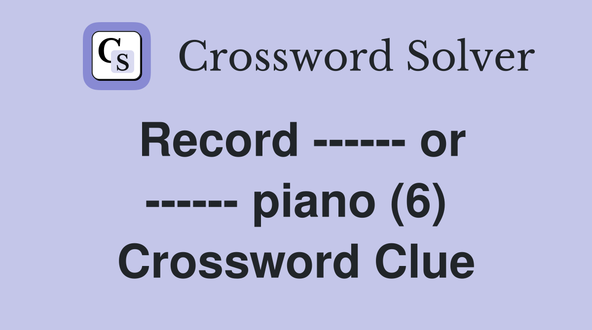 Record ------ or ------ piano (6) Crossword Clue