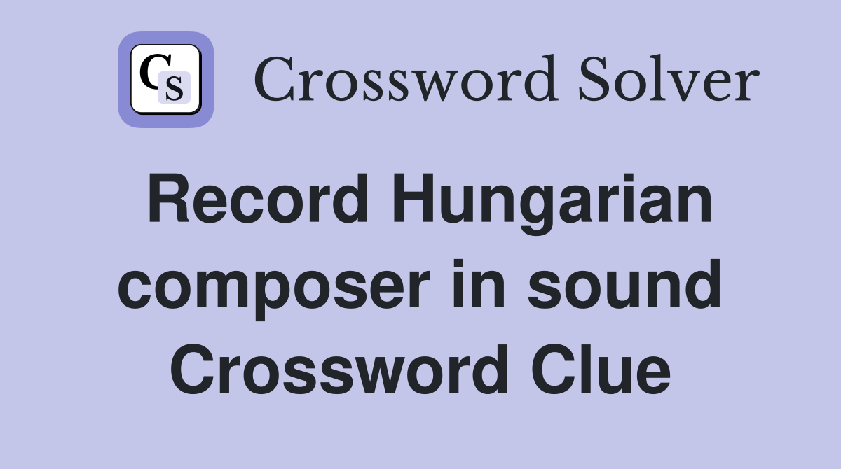 Record Hungarian composer in sound Crossword Clue