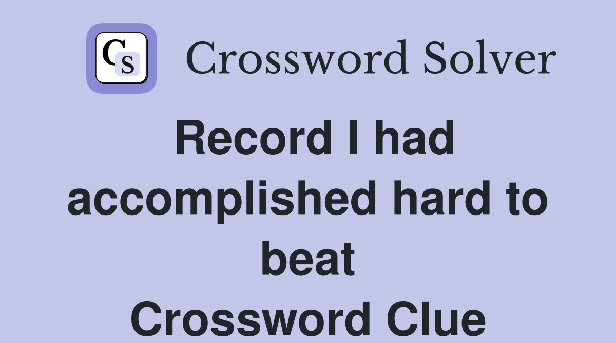 Record I had accomplished hard to beat Crossword Clue