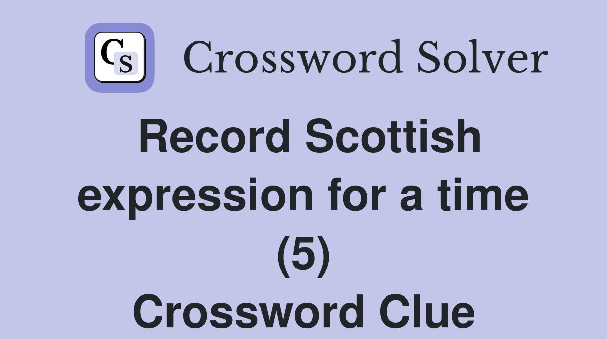 Record Scottish expression for a time (5) Crossword Clue