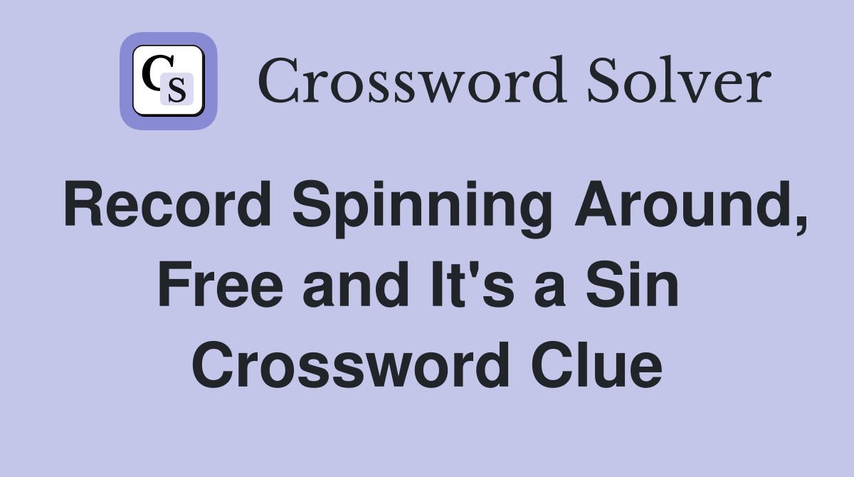 Record Spinning Around, Free and It's a Sin  Crossword Clue