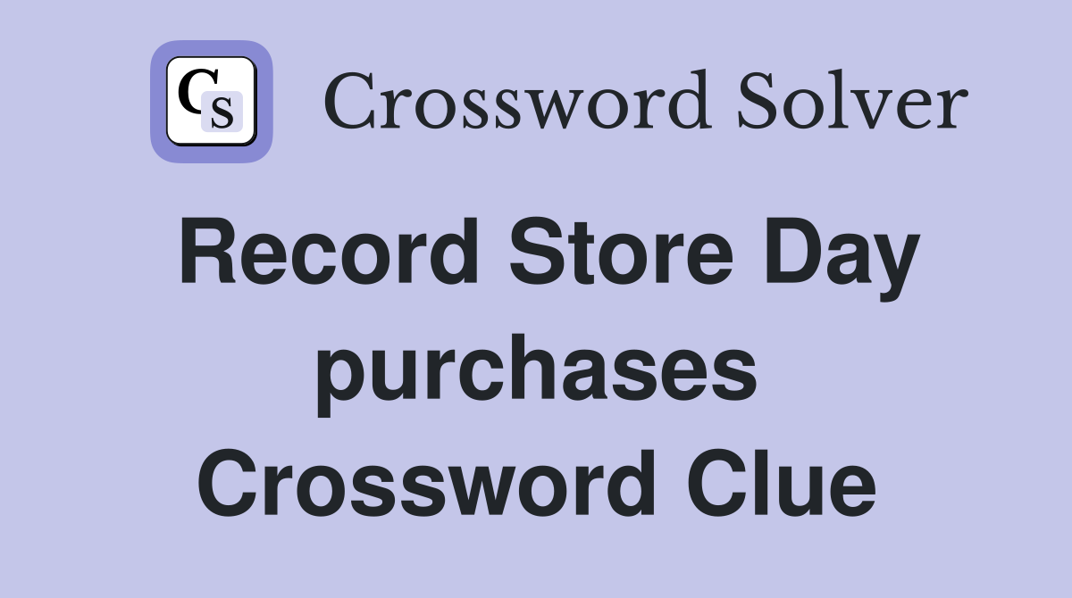 Record Store Day purchases Crossword Clue