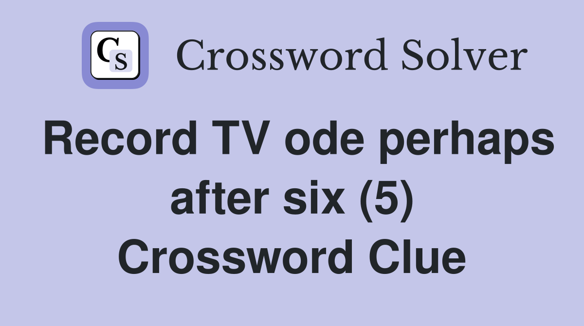 Record TV ode perhaps after six (5) Crossword Clue