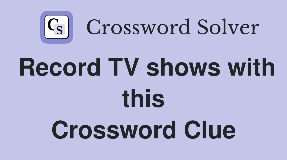Record TV shows with this Crossword Clue