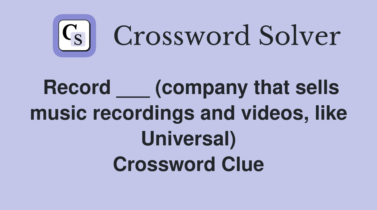 Record ___ (company that sells music recordings and videos, like Universal) Crossword Clue
