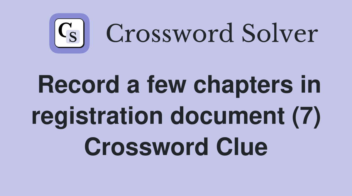 Record a few chapters in registration document (7) Crossword Clue