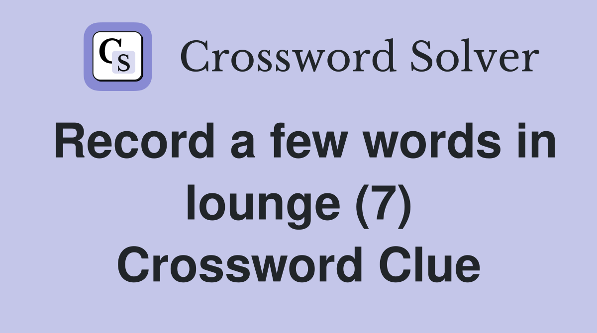 Record a few words in lounge (7) Crossword Clue