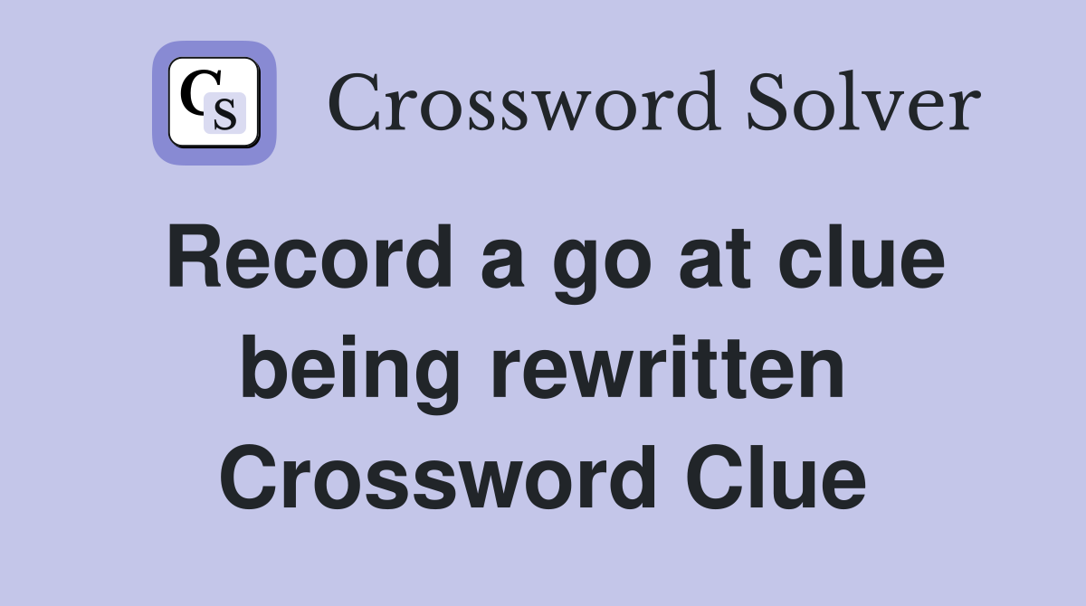 Record a go at clue being rewritten Crossword Clue