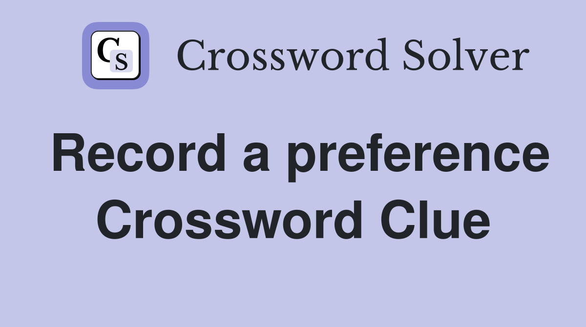 Record a preference Crossword Clue