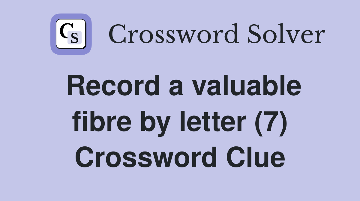 Record a valuable fibre by letter (7) Crossword Clue