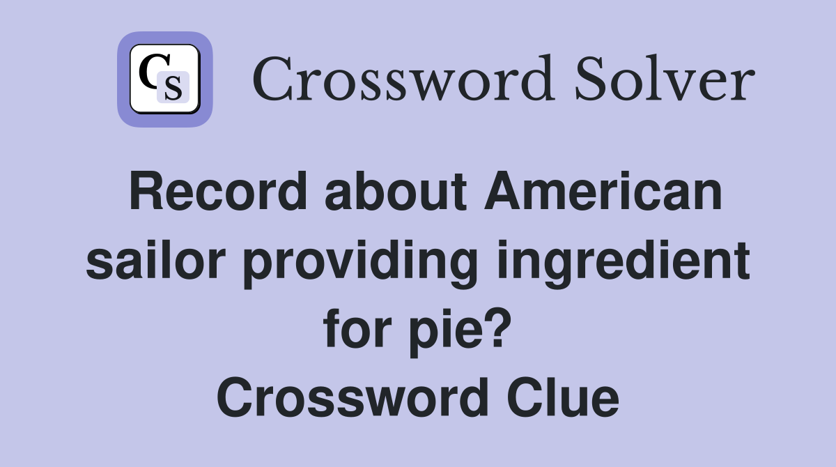 Record about American sailor providing ingredient for pie? Crossword Clue