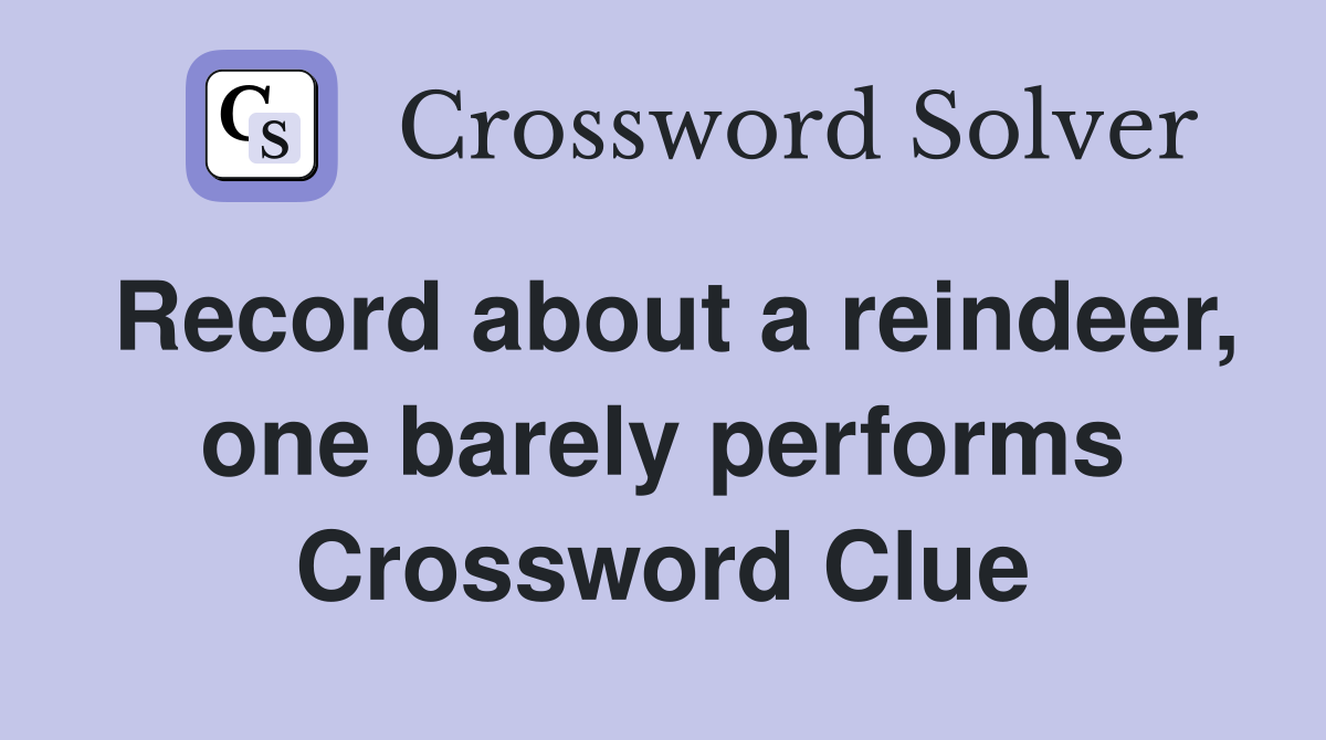 Record about a reindeer, one barely performs Crossword Clue