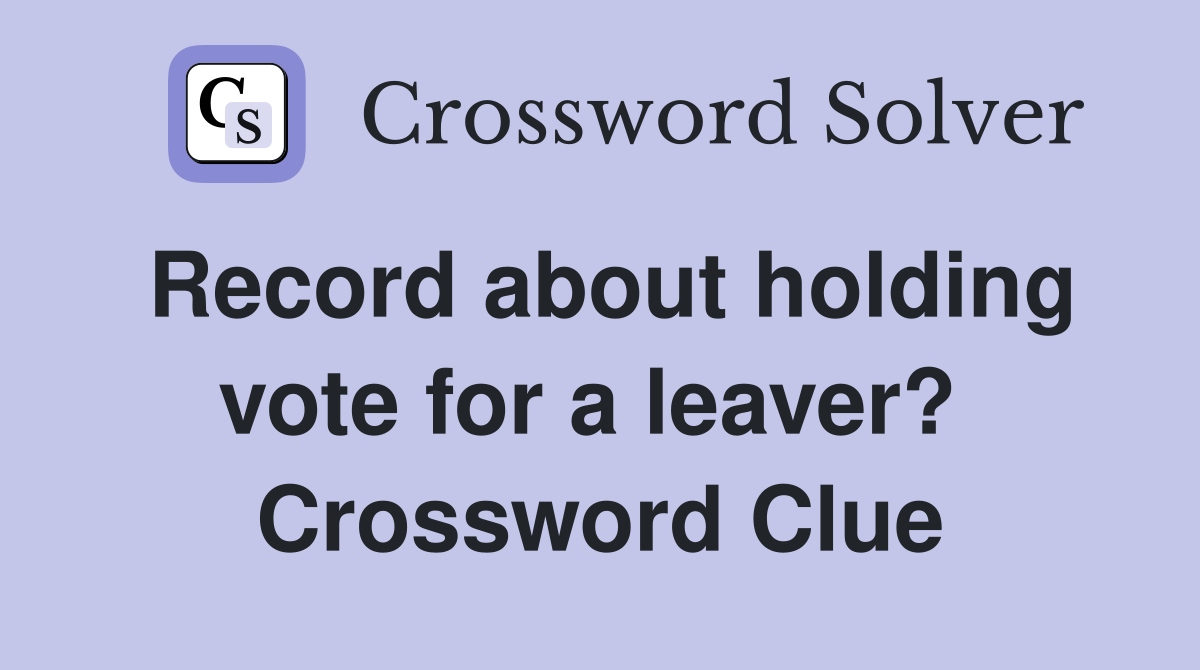Record about holding vote for a leaver?  Crossword Clue