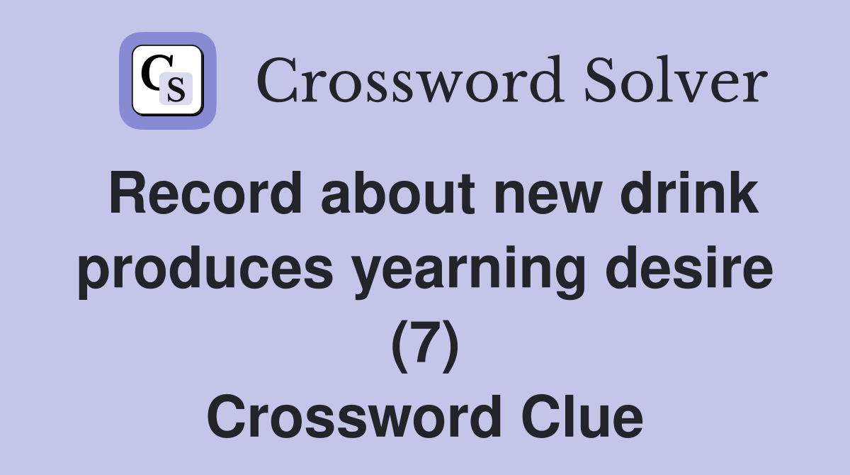 Record about new drink produces yearning desire (7) Crossword Clue