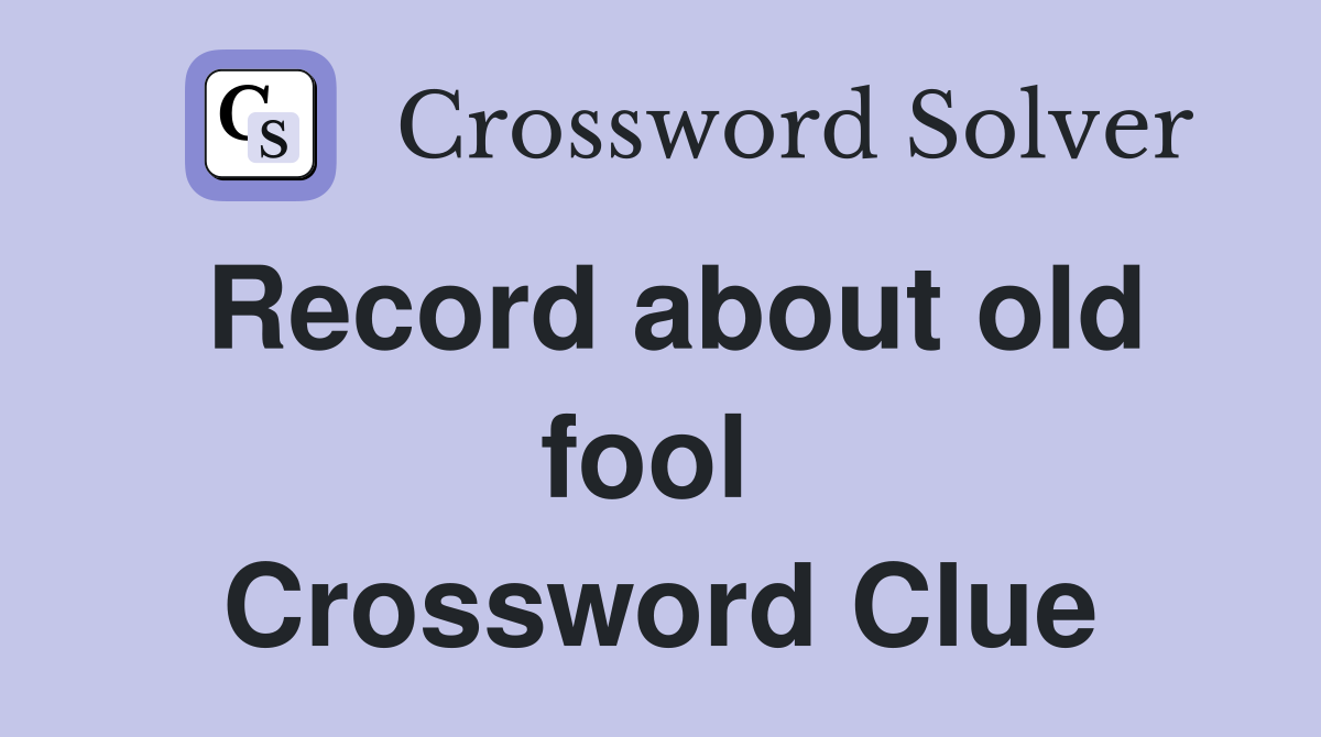 Record about old fool  Crossword Clue