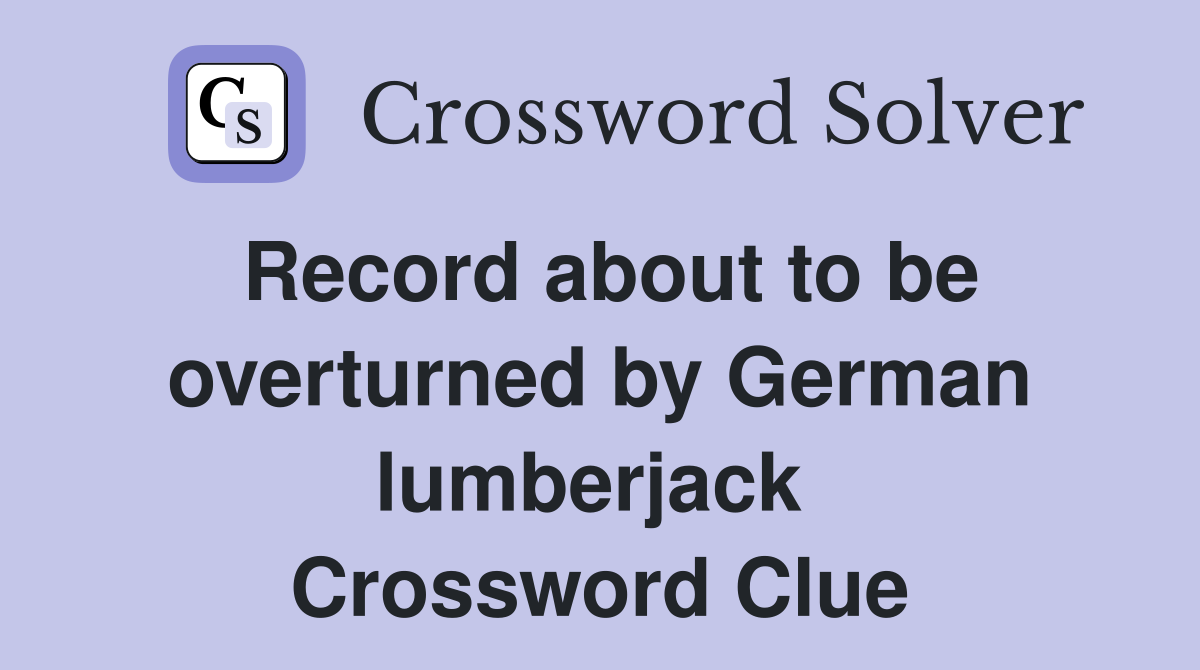 Record about to be overturned by German lumberjack  Crossword Clue