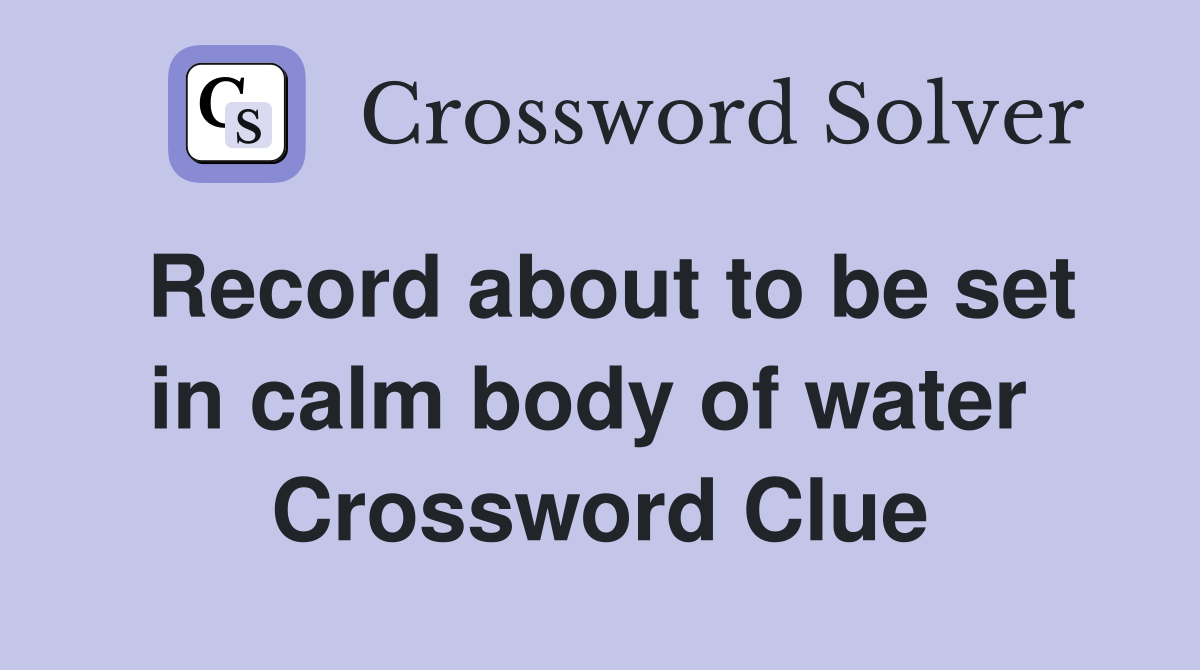 Record about to be set in calm body of water  Crossword Clue
