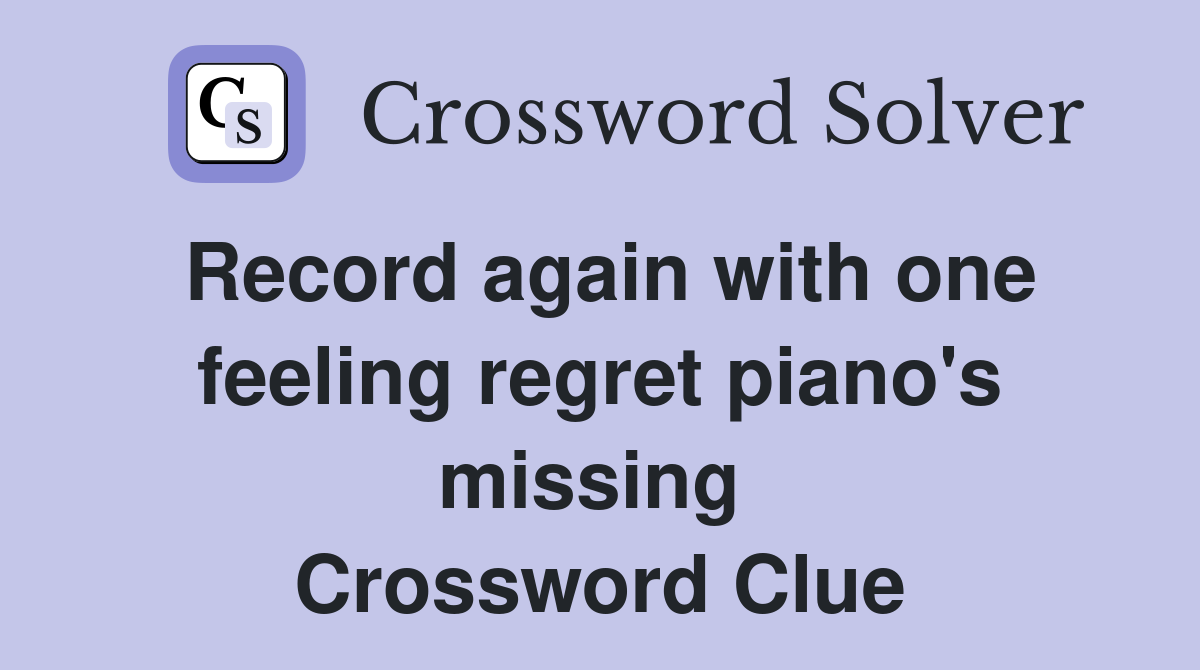 Record again with one feeling regret piano's missing  Crossword Clue