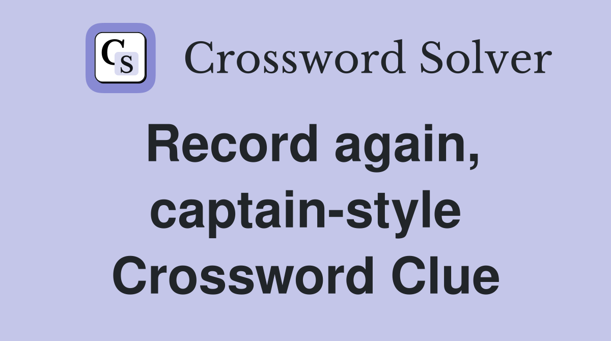 Record again, captain-style Crossword Clue