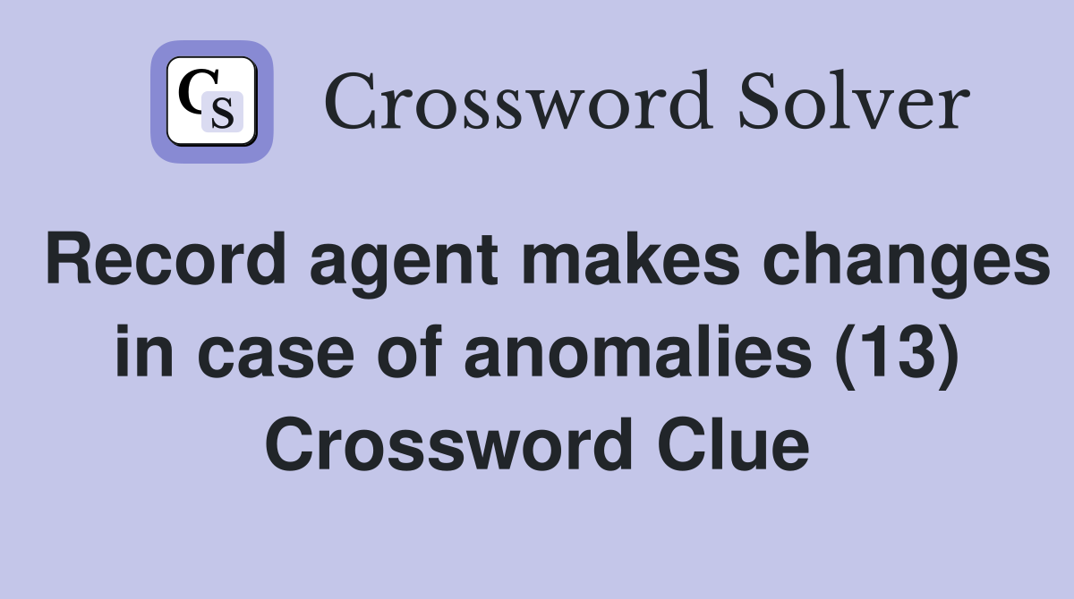 Record agent makes changes in case of anomalies (13) Crossword Clue