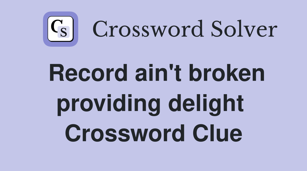Record ain't broken providing delight  Crossword Clue