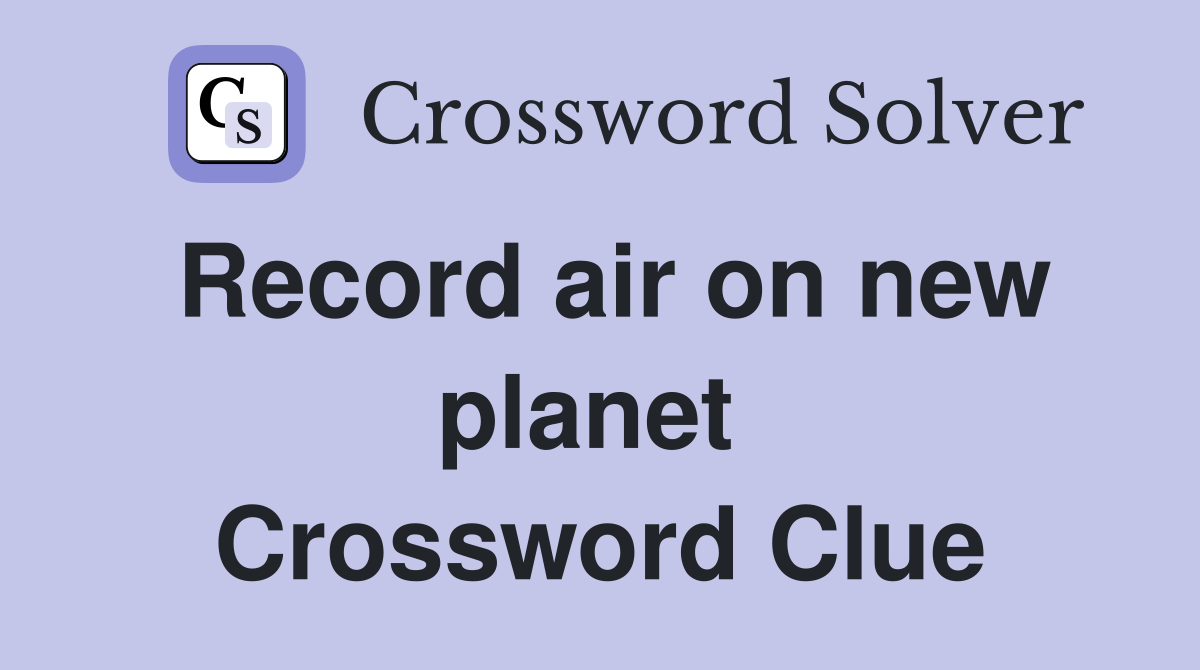 Record air on new planet  Crossword Clue