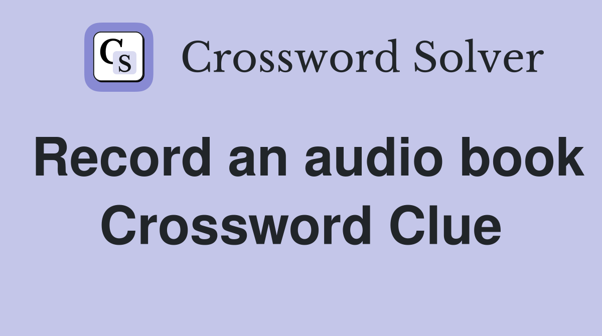 Record an audio book Crossword Clue