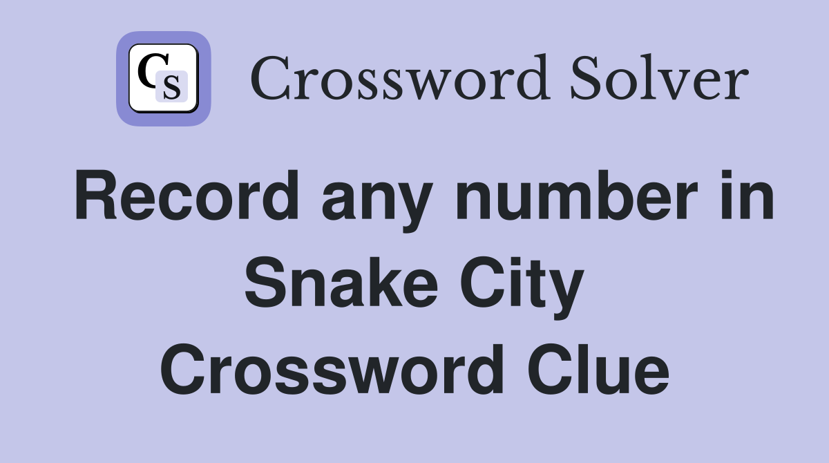 Record any number in Snake City Crossword Clue
