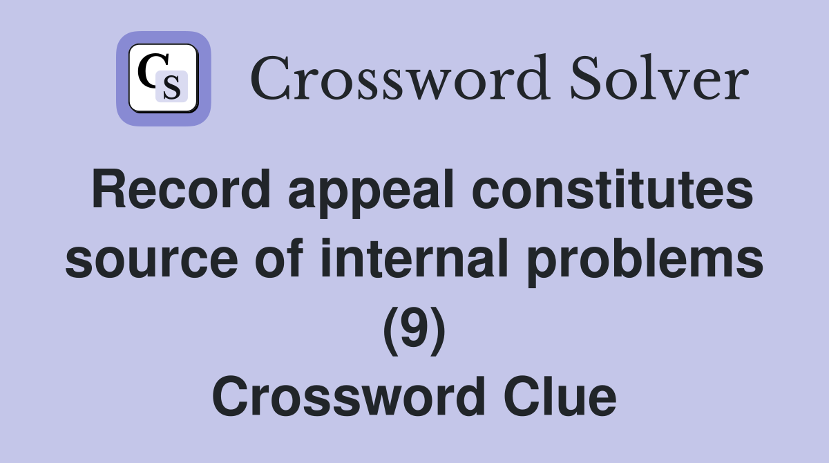 Record appeal constitutes source of internal problems (9) Crossword Clue