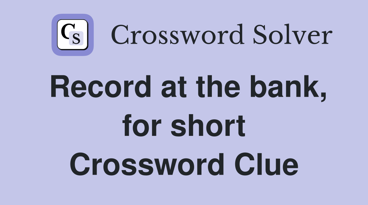 Record at the bank, for short Crossword Clue