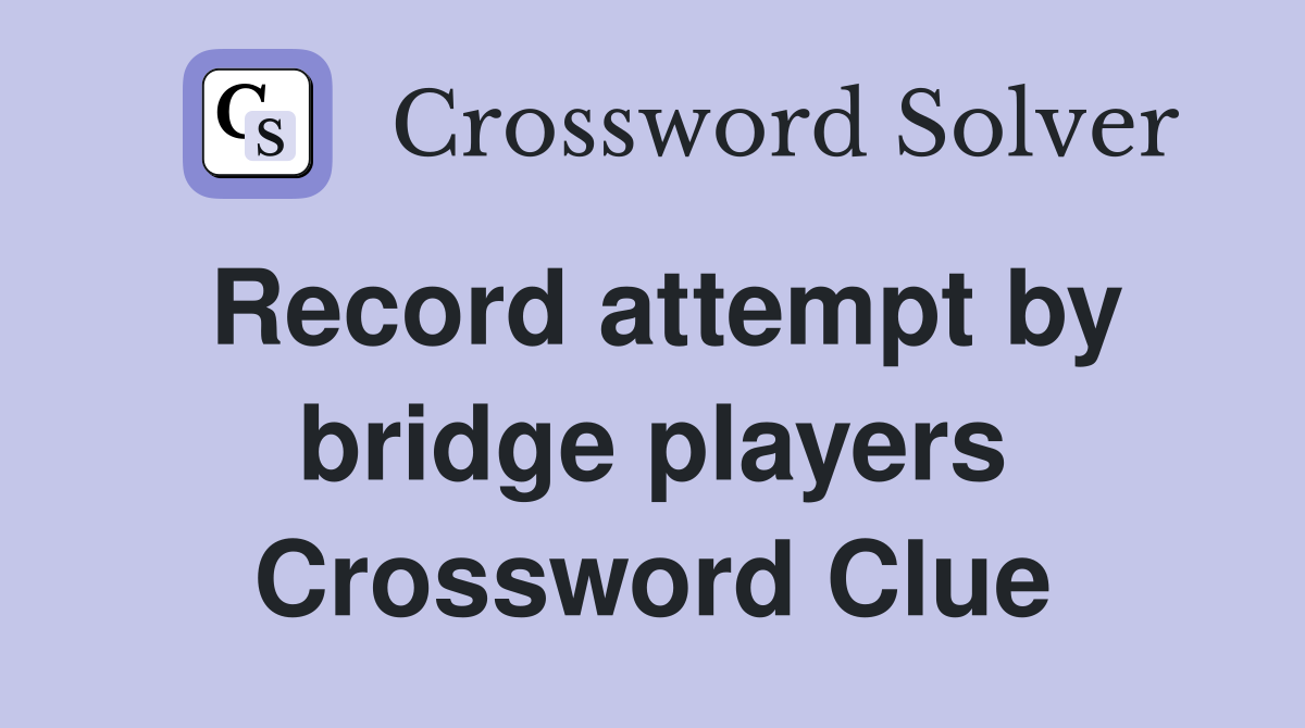 Record attempt by bridge players Crossword Clue